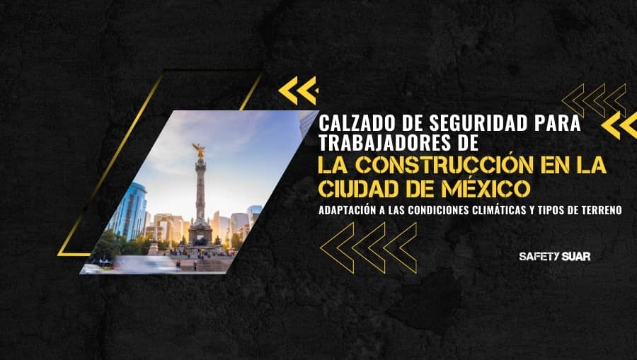 Calzado de seguridad para trabajadores de la construcción en la Ciudad de México: Adaptación a las condiciones climáticas y tipos de terreno
